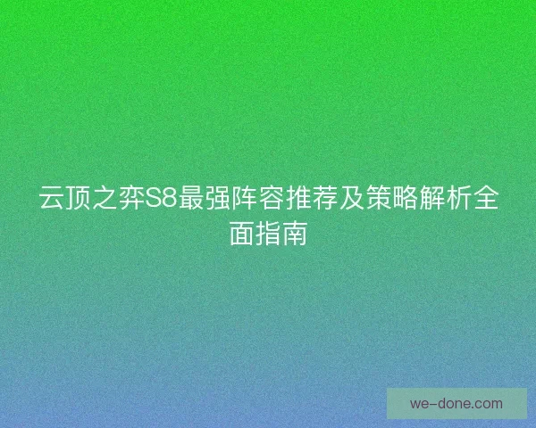 云顶之弈S8最强阵容推荐及策略解析全面指南