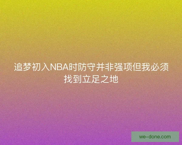 追梦初入NBA时防守并非强项但我必须找到立足之地