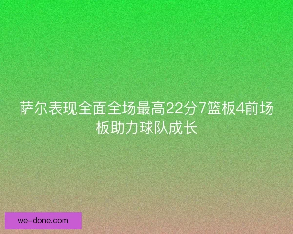 萨尔表现全面全场最高22分7篮板4前场板助力球队成长